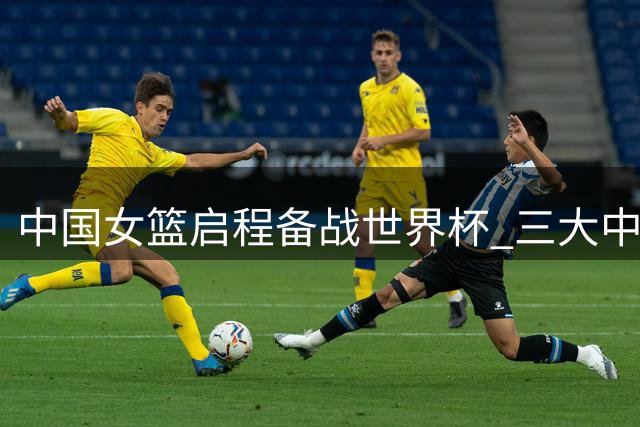 中国女篮启程备战世界杯 三大中锋将齐聚柏林