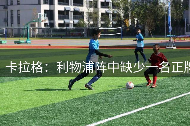 卡拉格：利物浦阵中缺少一名正牌右边锋，这个问题实在太过扎眼