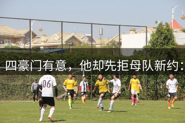 四豪门有意，他却先拒母队新约：22岁中场引爆夏窗争夺