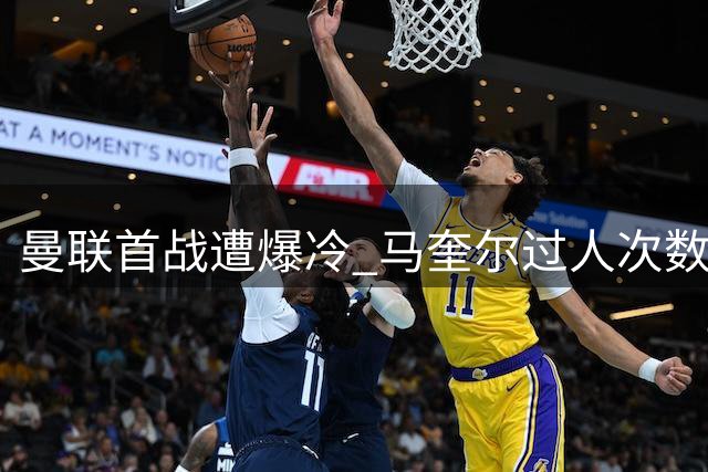 曼联首战遭爆冷 马奎尔过人次数竟冠绝全队