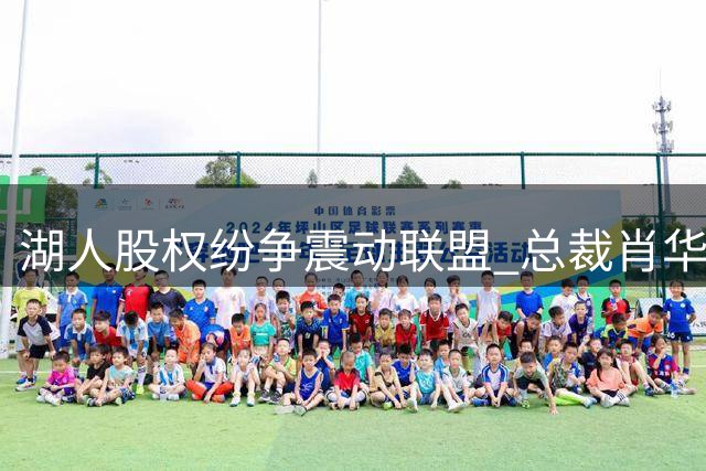 湖人股权纷争震动联盟 总裁肖华或将出面调停