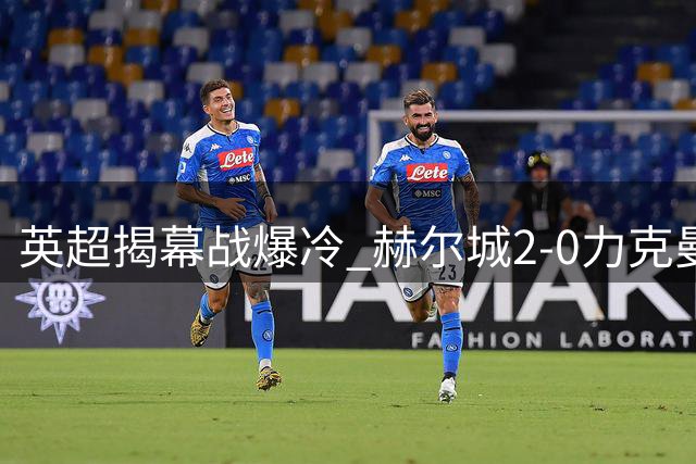 英超揭幕战爆冷 赫尔城2-0力克曼联技术统计出炉
