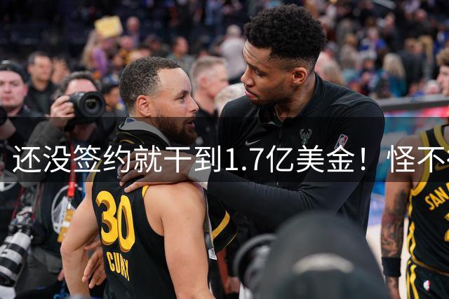 还没签约就干到1.7亿美金！怪不得詹姆斯拖着呢！